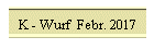 K - Wurf  Febr. 2017